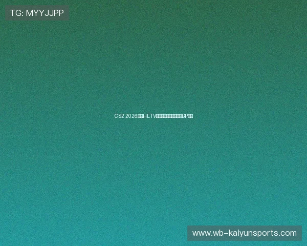 CS2 2026三月HLTV最新排名变动爆冷赛前BP预测